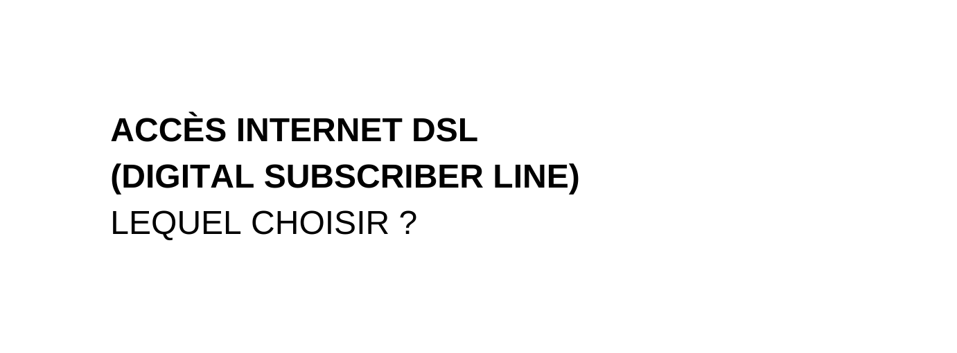 ACCÈS INTERNET DSL DIGITAL SUBSCRIBER LINE LEQUEL CHOISIR