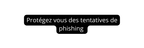 Protégez vous des tentatives de phishing