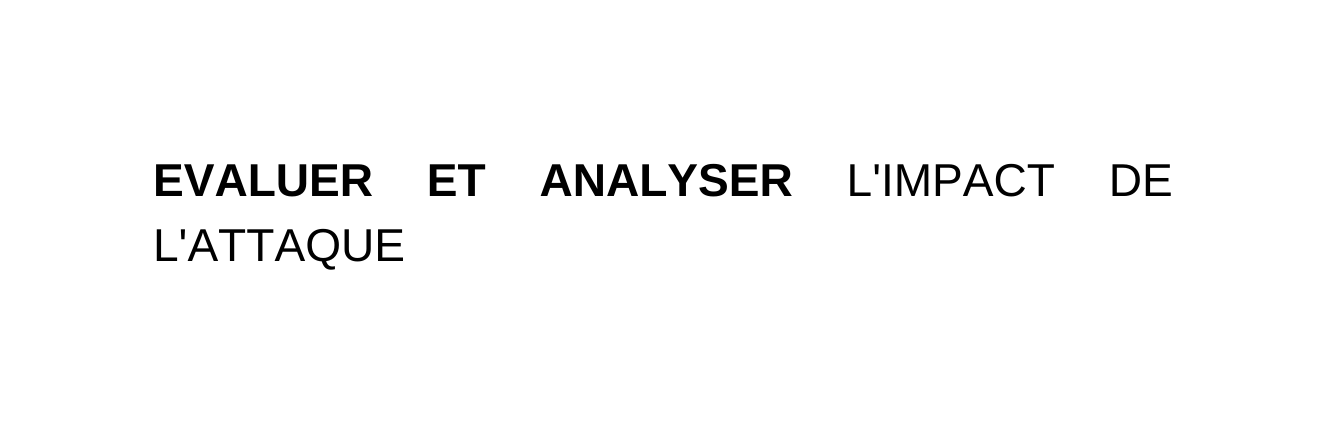 EVALUER ET ANALYSER L IMPACT DE L ATTAQUE