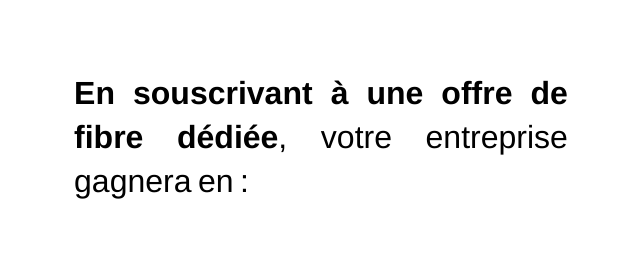 En souscrivant à une offre de fibre dédiée votre entreprise gagnera en