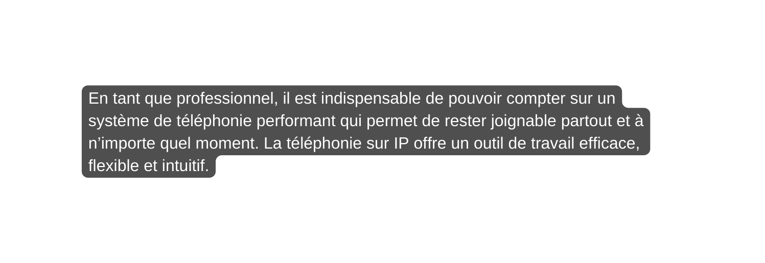 En tant que professionnel il est indispensable de pouvoir compter sur un système de téléphonie performant qui permet de rester joignable partout et à n importe quel moment La téléphonie sur IP offre un outil de travail efficace flexible et intuitif