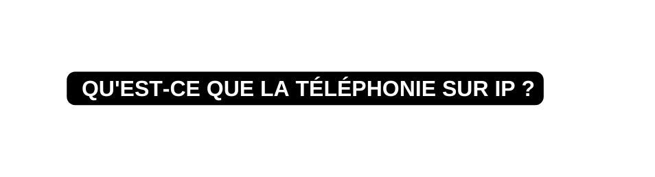 QU EST CE QUE LA TÉLÉPHONIE SUR IP