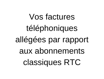 Vos factures téléphoniques allégées par rapport aux abonnements classiques RTC