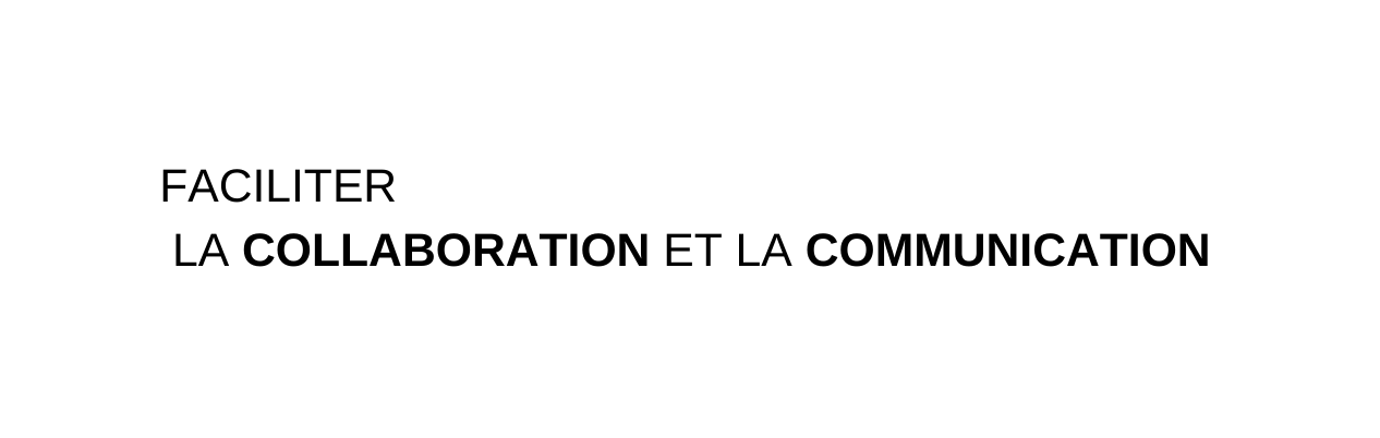 FACILITER LA COLLABORATION ET LA COMMUNICATION