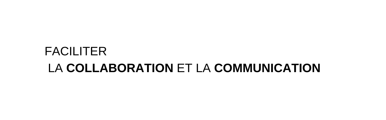 FACILITER LA COLLABORATION ET LA COMMUNICATION