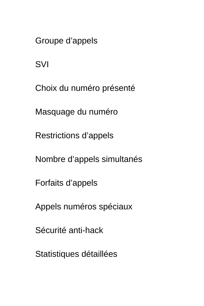 Groupe d appels SVI Choix du numéro présenté Masquage du numéro Restrictions d appels Nombre d appels simultanés Forfaits d appels Appels numéros spéciaux Sécurité anti hack Statistiques détaillées