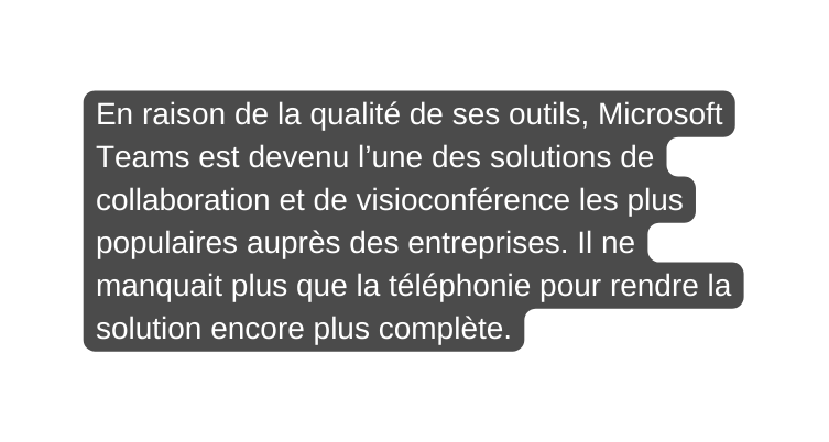 En raison de la qualité de ses outils Microsoft Teams est devenu l une des solutions de collaboration et de visioconférence les plus populaires auprès des entreprises Il ne manquait plus que la téléphonie pour rendre la solution encore plus complète