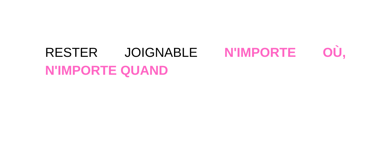 RESTER JOIGNABLE N IMPORTE OÙ N IMPORTE QUAND