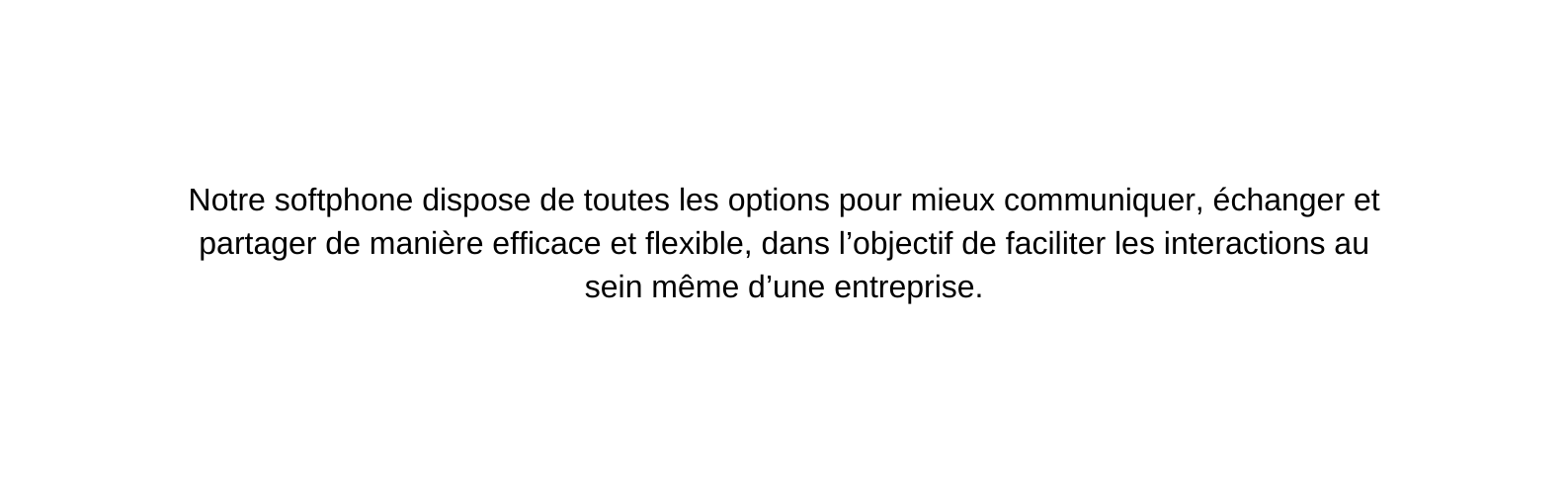 Notre softphone dispose de toutes les options pour mieux communiquer échanger et partager de manière efficace et flexible dans l objectif de faciliter les interactions au sein même d une entreprise