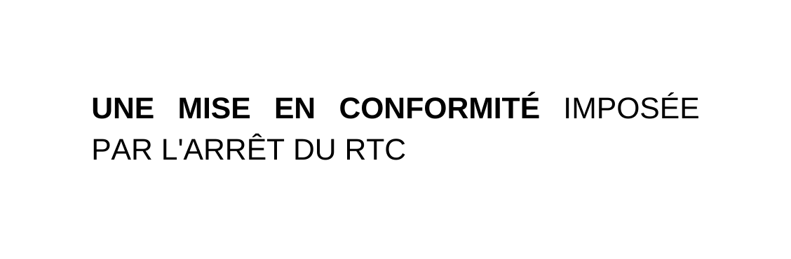 UNE MISE EN CONFORMITÉ IMPOSÉE PAR L ARRÊT DU RTC